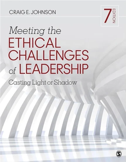 Meeting the Ethical Challenges of Leadership: Casting Light or Shadow 7th Edition