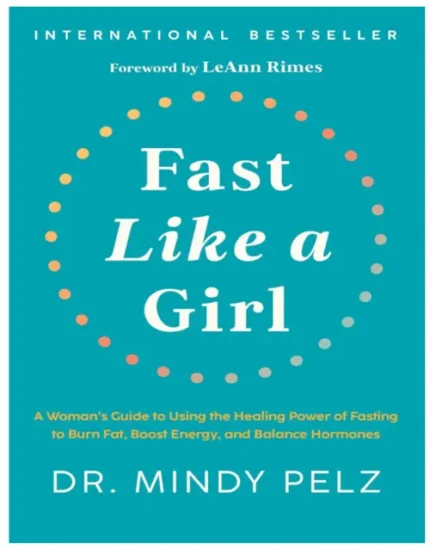 Fast Like a Girl: A Woman's Guide to Using the Healing Power of Fasting to Burn Fat, Boost Energy, and Balance Hormones